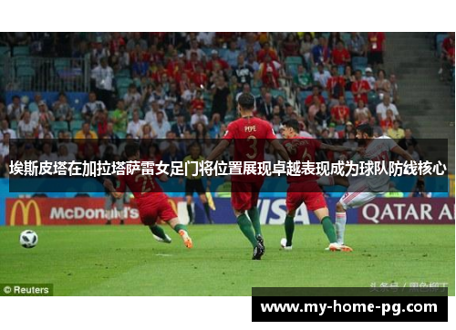 埃斯皮塔在加拉塔萨雷女足门将位置展现卓越表现成为球队防线核心