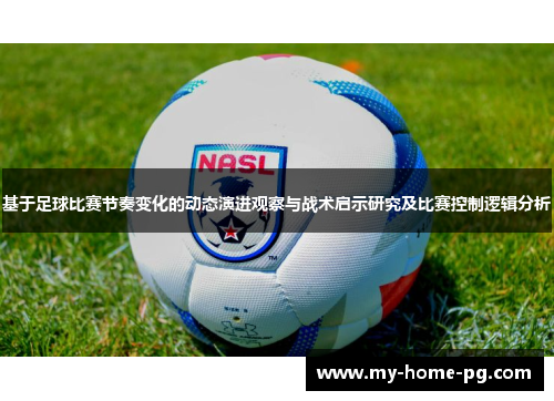 基于足球比赛节奏变化的动态演进观察与战术启示研究及比赛控制逻辑分析