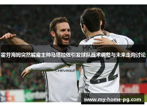 霍芬海姆突然解雇主帅马塔拉佐引发球队战术调整与未来走向讨论