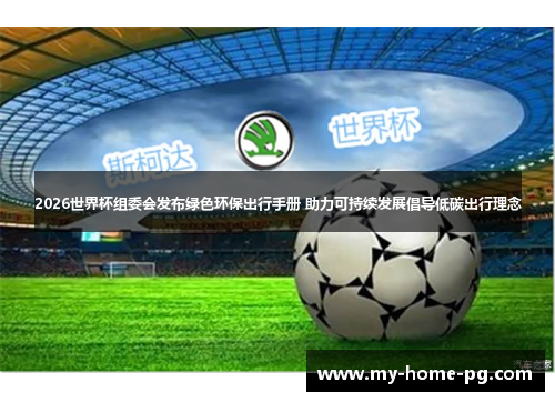 2026世界杯组委会发布绿色环保出行手册 助力可持续发展倡导低碳出行理念 2026世界杯组委会发布绿色环保出行手册 助力可持续发展倡导低碳出行理念